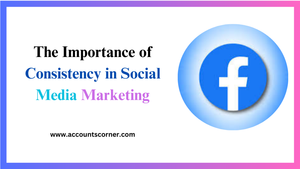 The Importance of Consistency in Social Media Marketing